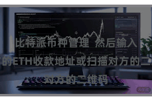 比特派币种管理  然后输入对方的ETH收款地址或扫描对方的二维码