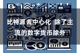 比特派去中心化  除了主流的数字货币除外